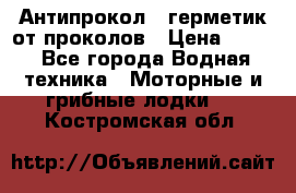 Антипрокол - герметик от проколов › Цена ­ 990 - Все города Водная техника » Моторные и грибные лодки   . Костромская обл.